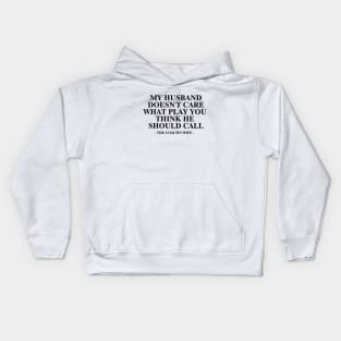 My Husband Doesn't Care What Play You Thinks He should call the coach's wife Kids Hoodie